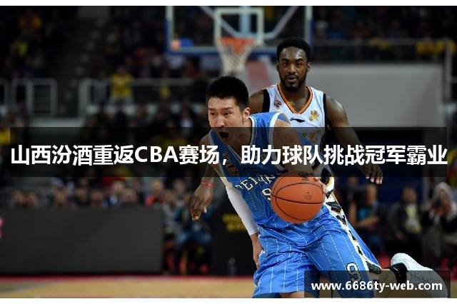 山西汾酒重返CBA赛场，助力球队挑战冠军霸业